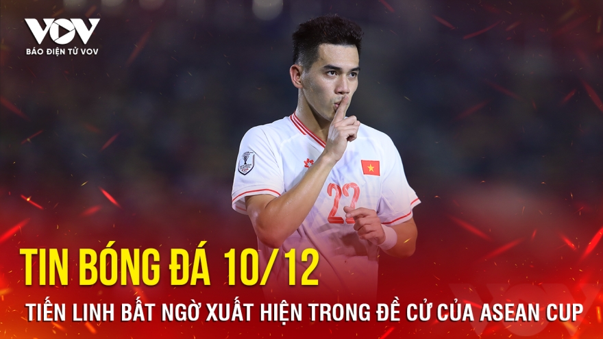 Tin bóng đá 10/12: Tiến Linh bất ngờ xuất hiện trong đề cử của ASEAN Cup